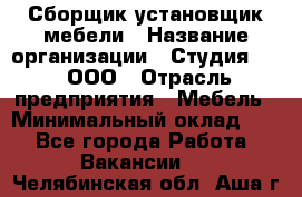 Сборщик-установщик мебели › Название организации ­ Студия 71 , ООО › Отрасль предприятия ­ Мебель › Минимальный оклад ­ 1 - Все города Работа » Вакансии   . Челябинская обл.,Аша г.